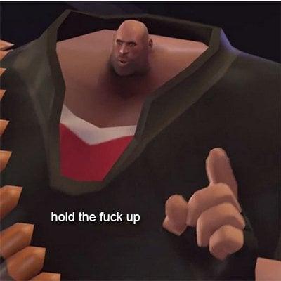 Heavy (Team Fortress 2) with an extremely tiny head objects by raising a finger and saying "hold the fuck up".